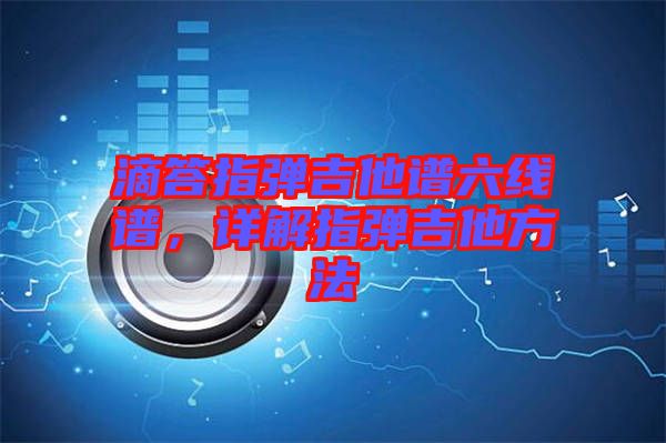 滴答指彈吉他譜六線譜，詳解指彈吉他方法