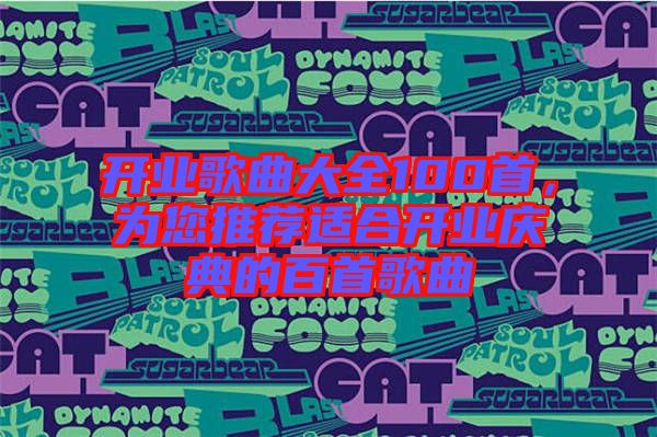 開業歌曲大全100首，為您推薦適合開業慶典的百首歌曲