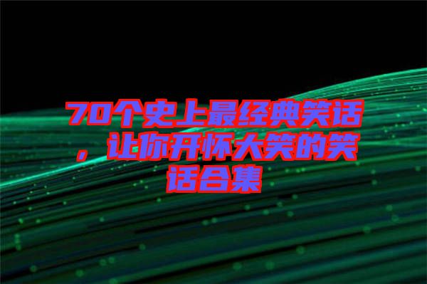 70個史上最經典笑話，讓你開懷大笑的笑話合集