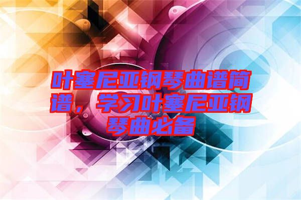 葉塞尼亞鋼琴曲譜簡譜，學習葉塞尼亞鋼琴曲必備