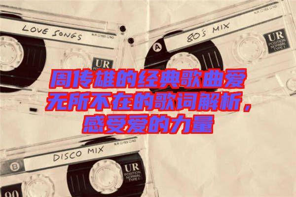 周傳雄的經典歌曲愛無所不在的歌詞解析，感受愛的力量
