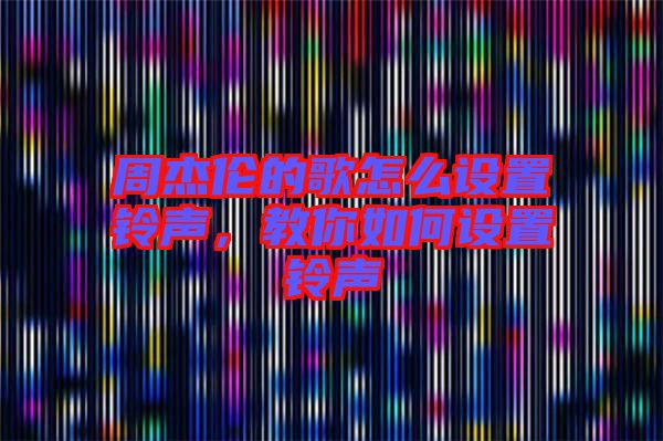 周杰倫的歌怎么設(shè)置鈴聲，教你如何設(shè)置鈴聲