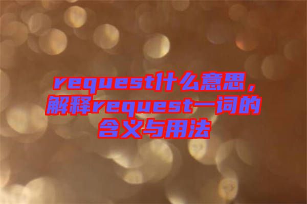 request什么意思，解釋request一詞的含義與用法