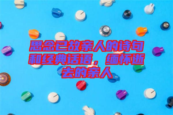 思念已故親人的詩句和經典話語，緬懷逝去的親人