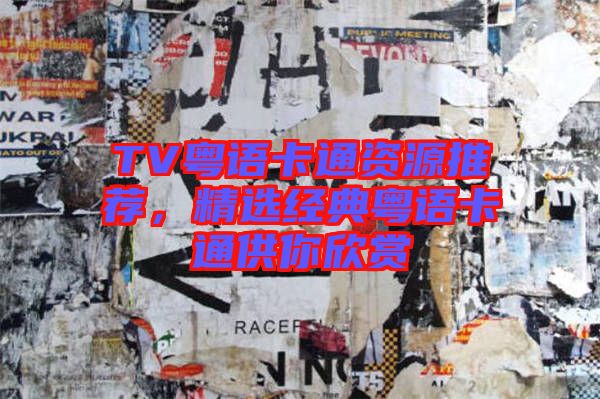 TV粵語卡通資源推薦，精選經典粵語卡通供你欣賞