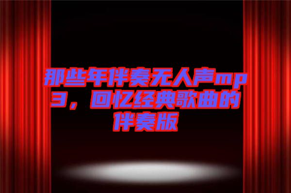 那些年伴奏無人聲mp3，回憶經(jīng)典歌曲的伴奏版