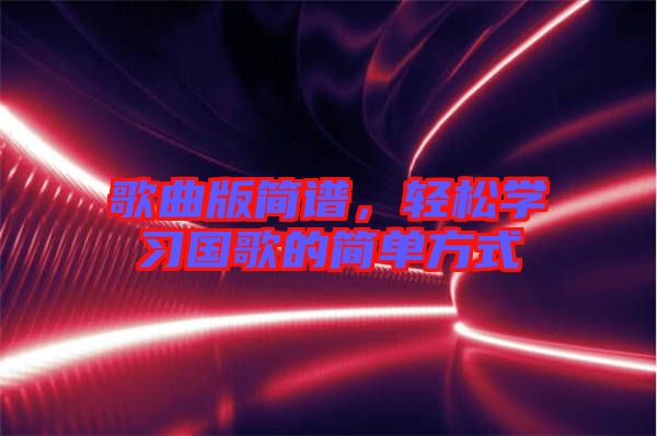 歌曲版簡譜，輕松學習國歌的簡單方式