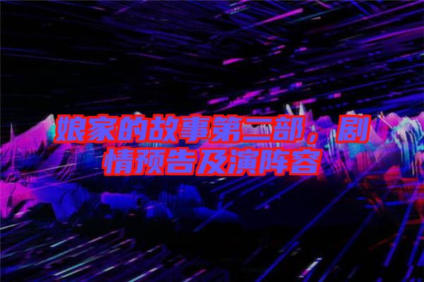 娘家的故事第二部，劇情預告及演陣容