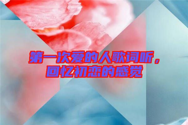 第一次愛的人歌詞聽，回憶初戀的感覺