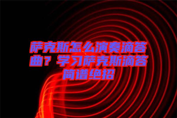 薩克斯怎么演奏滴答曲？學習薩克斯滴答簡譜絕招