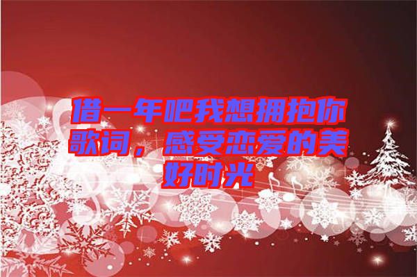 借一年吧我想擁抱你歌詞，感受戀愛的美好時光