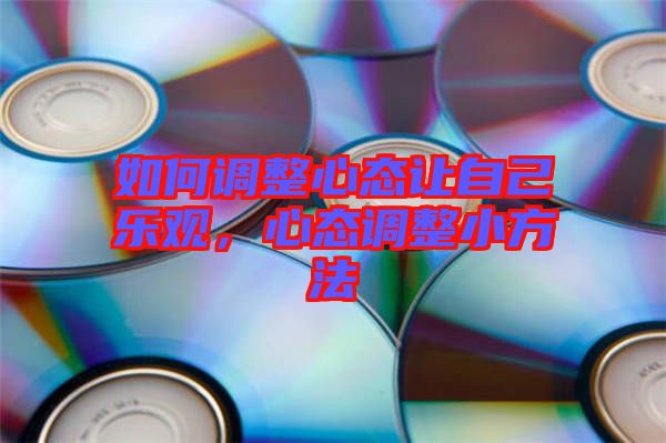 如何調整心態讓自己樂觀，心態調整小方法