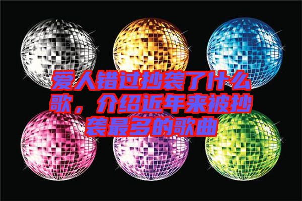 愛人錯過抄襲了什么歌，介紹近年來被抄襲最多的歌曲
