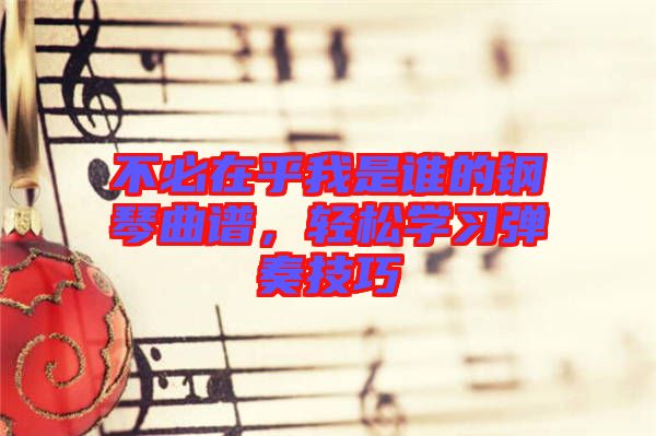 不必在乎我是誰的鋼琴曲譜，輕松學(xué)習(xí)彈奏技巧