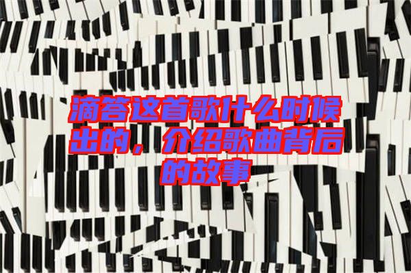 滴答這首歌什么時候出的，介紹歌曲背后的故事