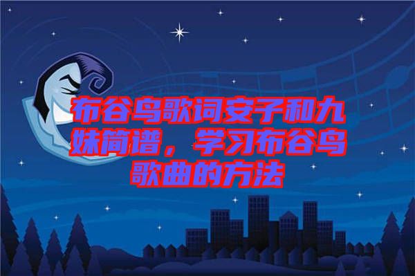 布谷鳥歌詞安子和九妹簡譜，學(xué)習布谷鳥歌曲的方法