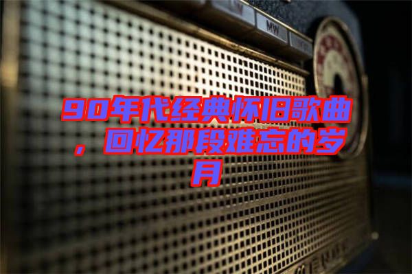 90年代經典懷舊歌曲，回憶那段難忘的歲月