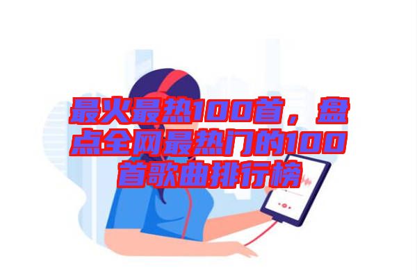 最火最熱100首，盤點(diǎn)全網(wǎng)最熱門的100首歌曲排行榜
