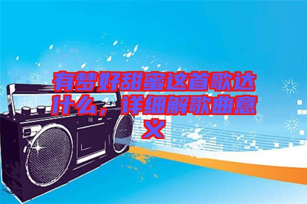 有夢好甜蜜這首歌達什么，詳細解歌曲意義