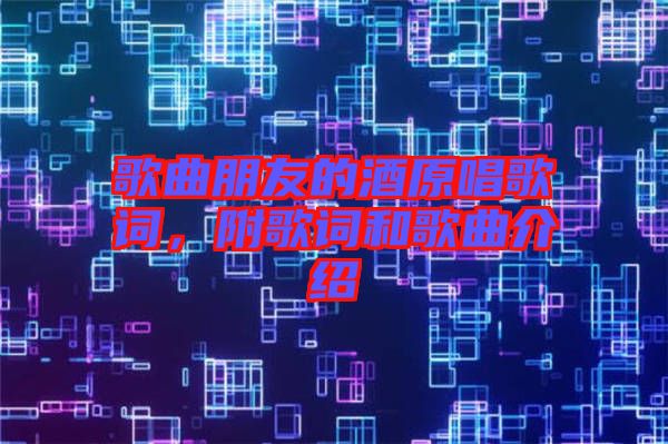 歌曲朋友的酒原唱歌詞，附歌詞和歌曲介紹