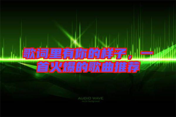 歌詞里有你的樣子，一首火爆的歌曲推薦