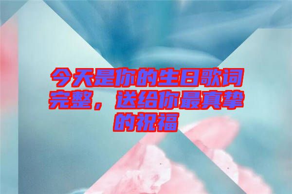 今天是你的生日歌詞完整，送給你最真摯的祝福