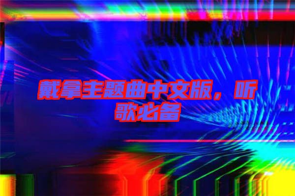 戴拿主題曲中文版，聽歌必備