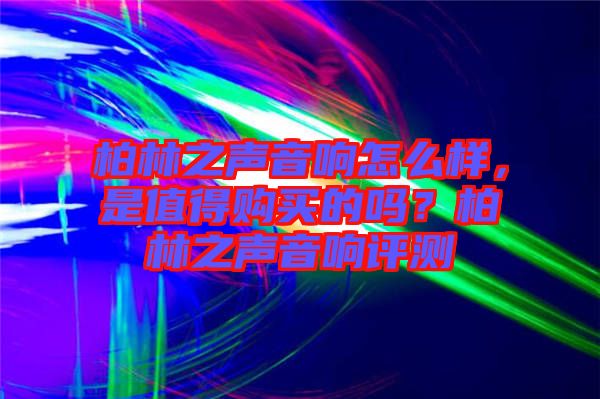 柏林之聲音響怎么樣，是值得購(gòu)買的嗎？柏林之聲音響評(píng)測(cè)