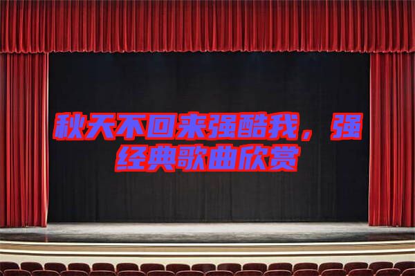 秋天不回來強酷我，強經典歌曲欣賞