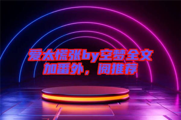 愛太慌張by空夢全文加番外，閱推薦