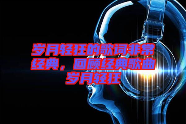歲月輕狂的歌詞非常經典，回顧經典歌曲歲月輕狂