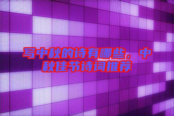 寫中秋的詩有哪些，中秋佳節詩詞推薦