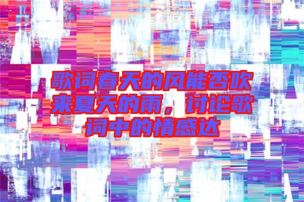 歌詞春天的風能否吹來夏天的雨，討論歌詞中的情感達