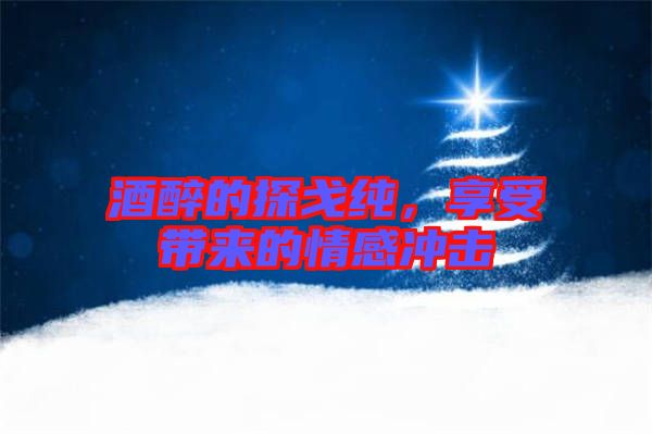 酒醉的探戈純，享受帶來的情感沖擊
