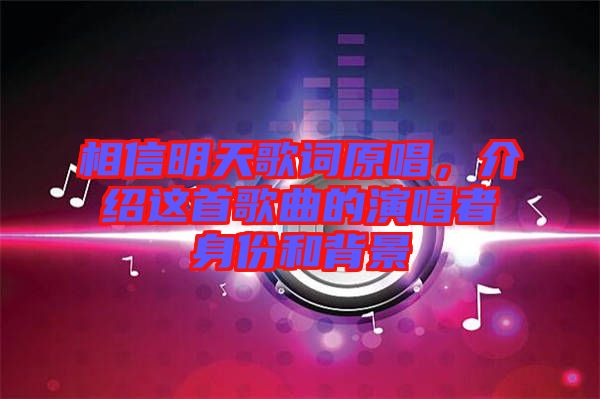 相信明天歌詞原唱，介紹這首歌曲的演唱者身份和背景