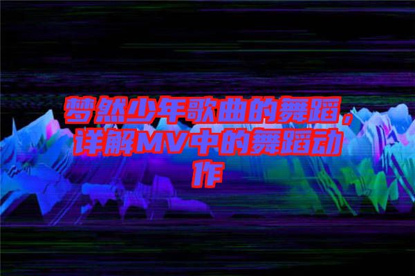 夢然少年歌曲的舞蹈，詳解MV中的舞蹈動作
