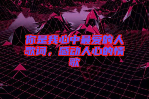 你是我心中最愛的人歌詞，感動人心的情歌
