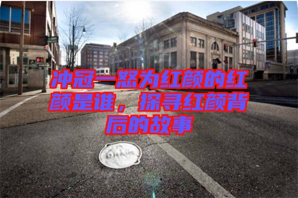 沖冠一怒為紅顏的紅顏是誰，探尋紅顏背后的故事