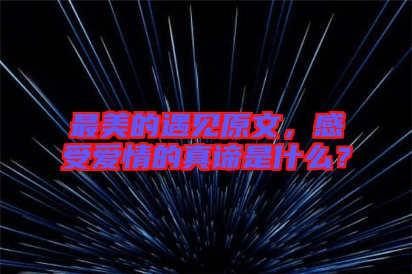 最美的遇見原文，感受愛情的真諦是什么？
