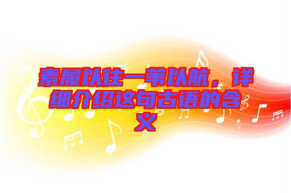 素履以往一葦以航，詳細介紹這句古語的含義