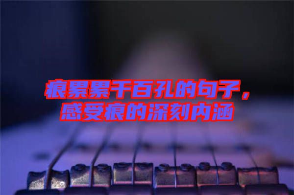 痕累累千百孔的句子，感受痕的深刻內涵