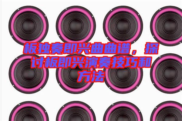 板獨(dú)奏即興曲曲譜，探討板即興演奏技巧和方法
