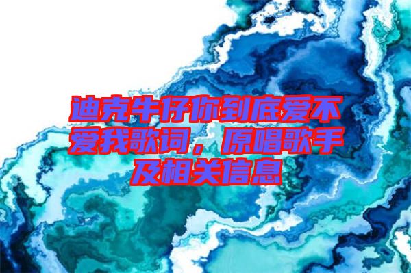 迪克牛仔你到底愛不愛我歌詞，原唱歌手及相關信息
