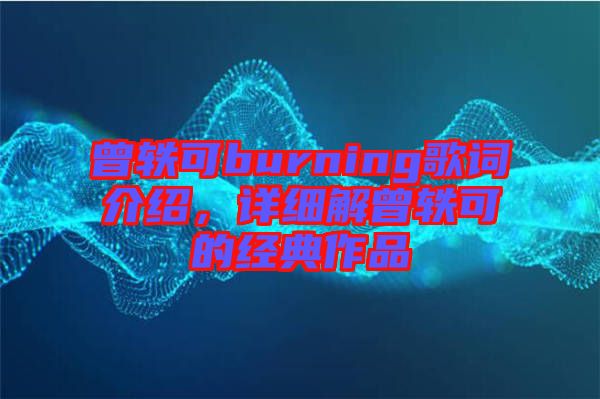曾軼可burning歌詞介紹，詳細解曾軼可的經典作品
