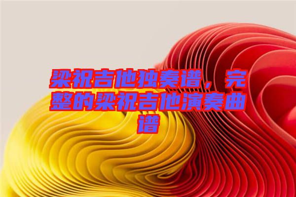 梁祝吉他獨奏譜，完整的梁祝吉他演奏曲譜