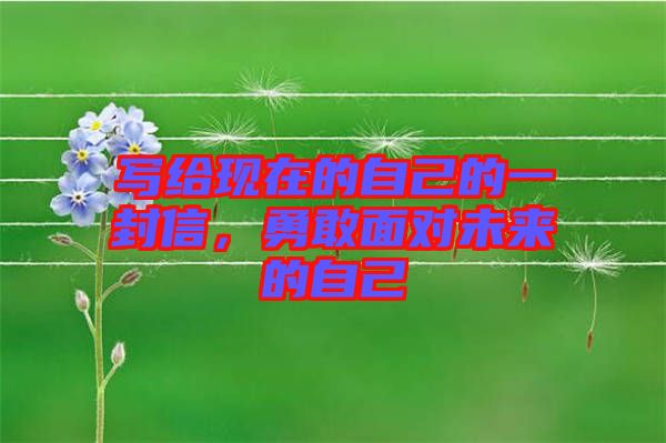 寫給現在的自己的一封信，勇敢面對未來的自己