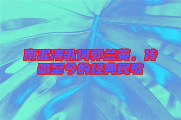 南泥灣歌詞郭蘭英，傳唱至今的經典民歌
