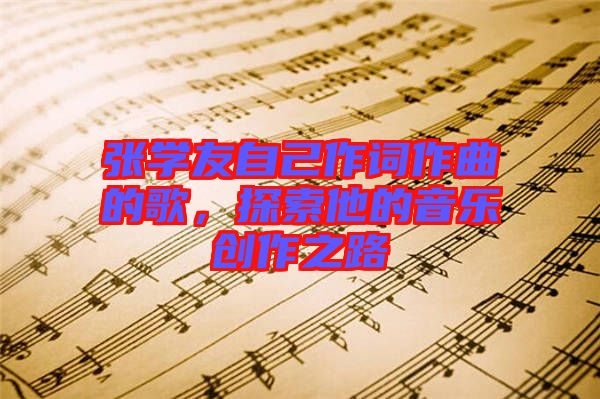 張學友自己作詞作曲的歌，探索他的音樂創(chuàng)作之路