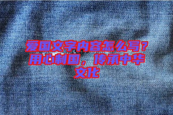 愛國文字內容怎么寫？用心制國，傳承中華文化