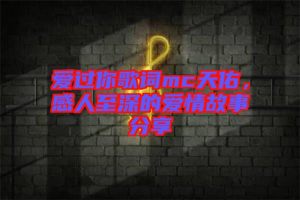 愛過你歌詞mc天佑，感人至深的愛情故事分享